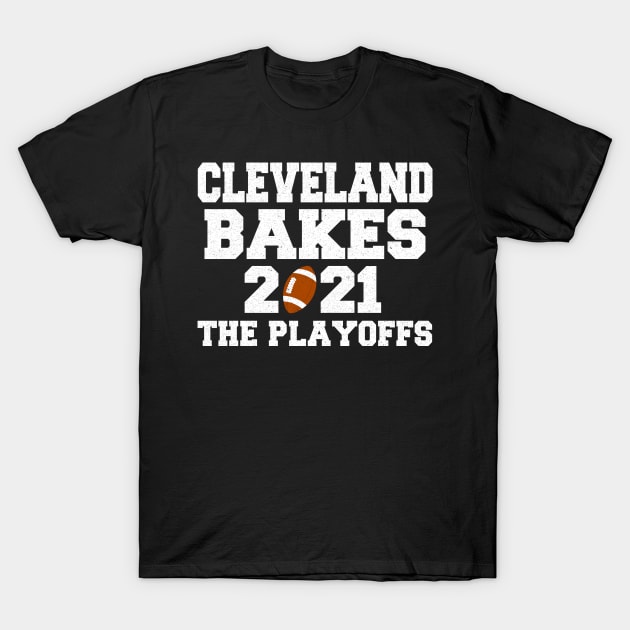 Cleveland Bakes the Playoffs 2021 a Gift for Football Lovers and Cleveland Supporters T-Shirt by DexterFreeman